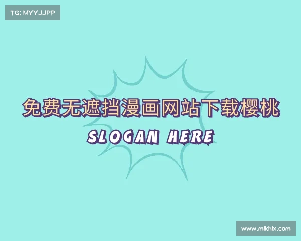 了解免费无遮挡漫画网站下载樱桃入口